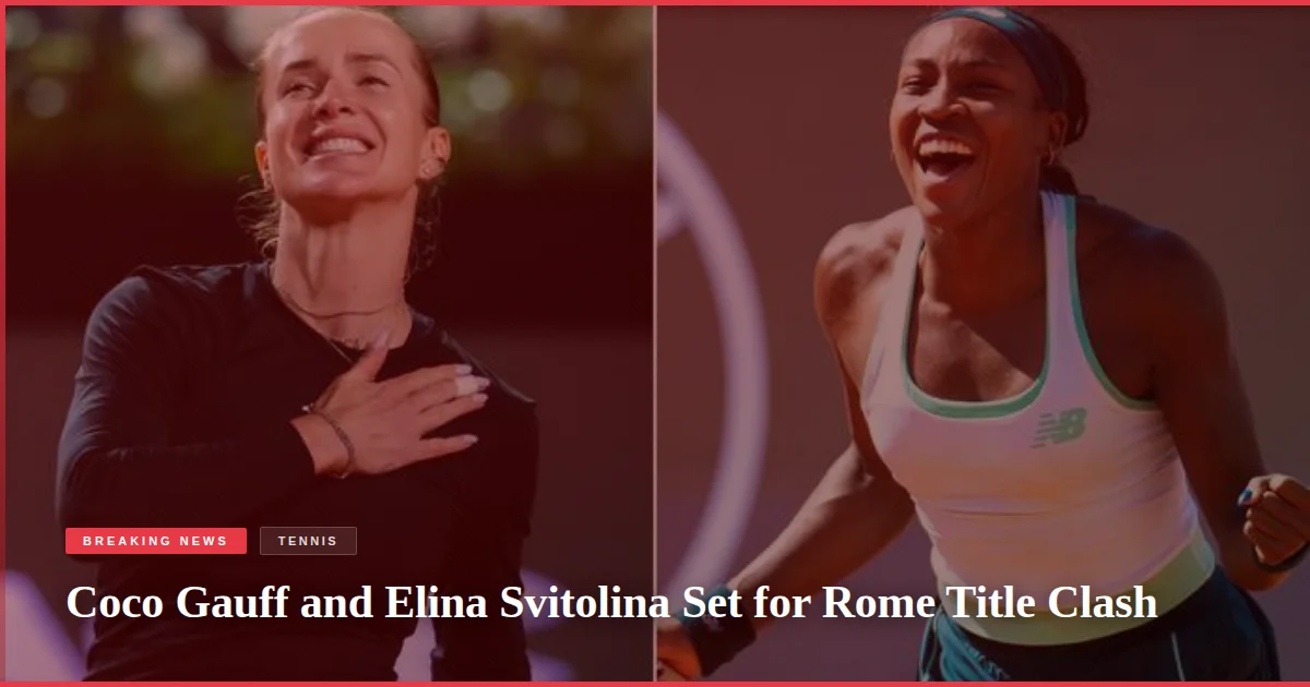 Coco Gauff and Elina Svitolina Set for Rome Title Clash