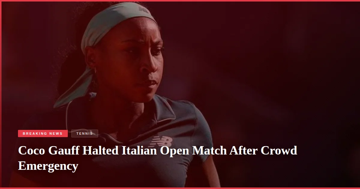 Coco Gauff Halted Italian Open Match After Crowd Emergency