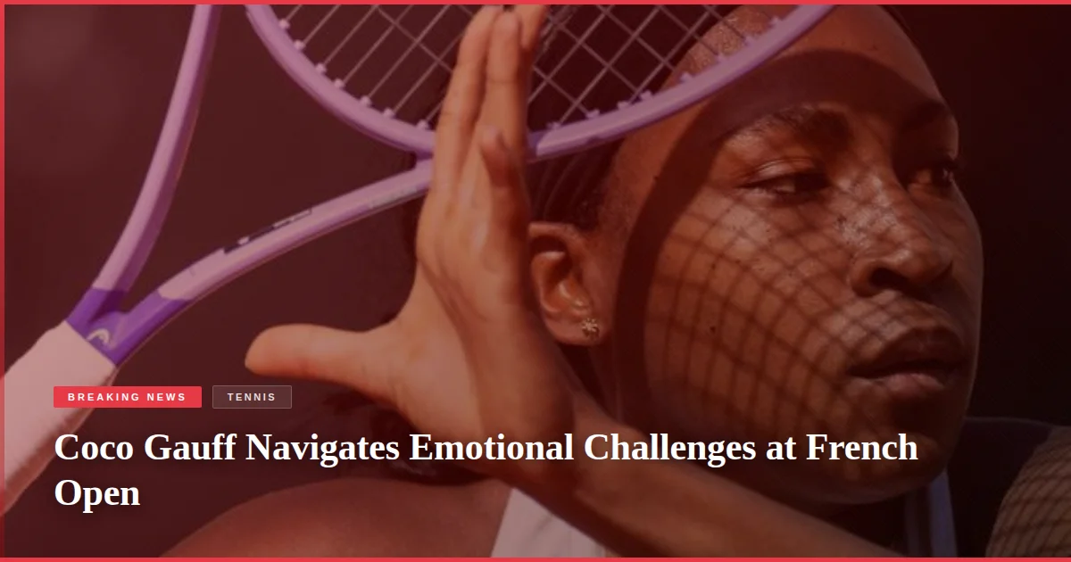 Coco Gauff Navigates Emotional Challenges at French Open