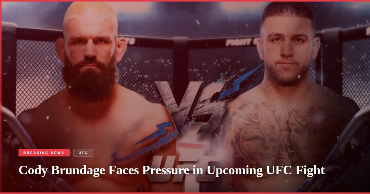 Cody Brundage Faces Pressure in Upcoming UFC Fight