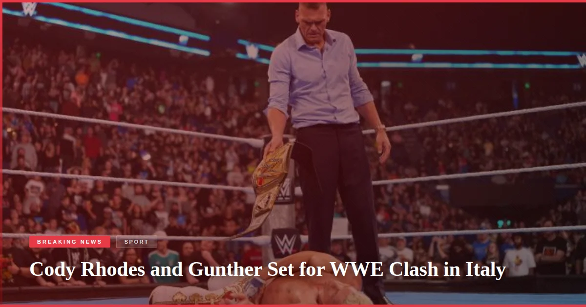 Cody Rhodes and Gunther Set for WWE Clash in Italy