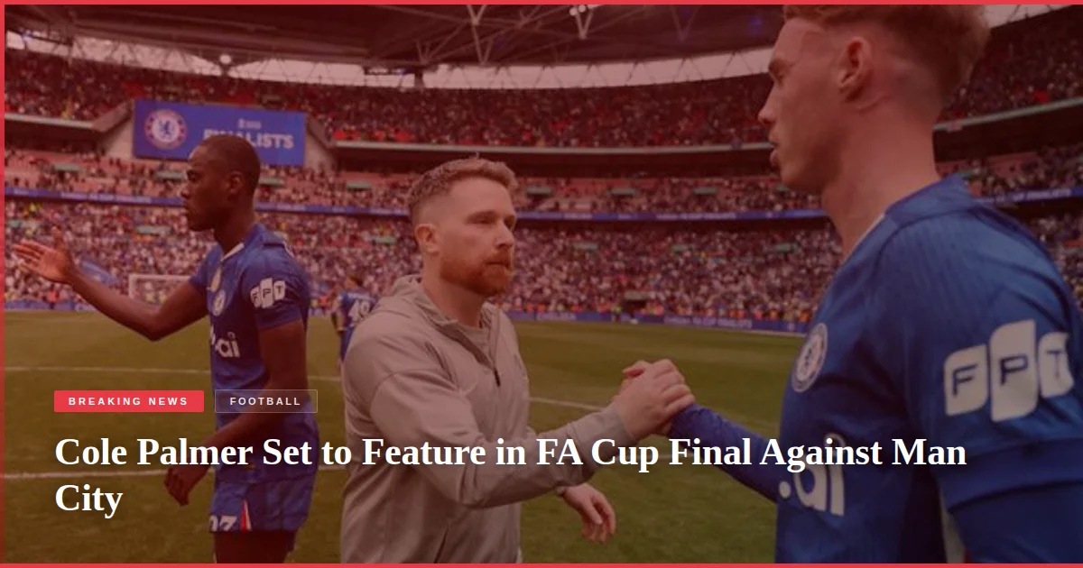 Cole Palmer Set to Feature in FA Cup Final Against Man City