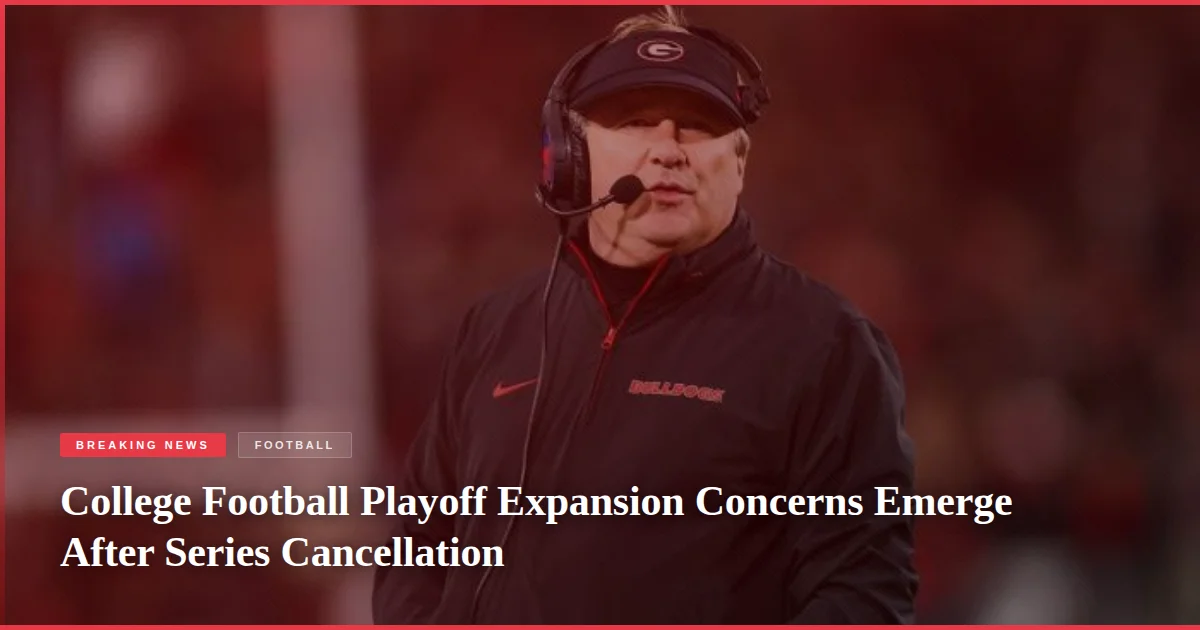 College Football Playoff Expansion Concerns Emerge After Series Cancellation