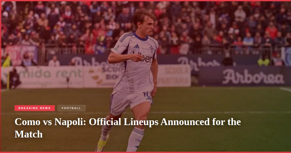 Como vs Napoli: Official Lineups Announced for the Match