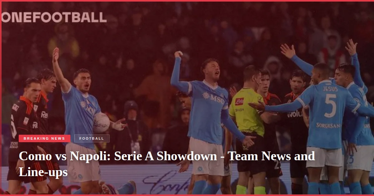 Como vs Napoli: Serie A Showdown - Team News and Line-ups