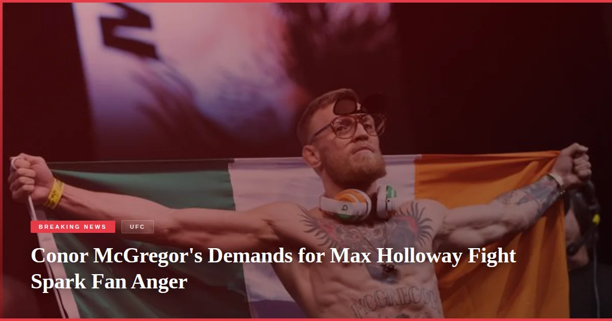 Conor McGregor's Demands for Max Holloway Fight Spark Fan Anger
