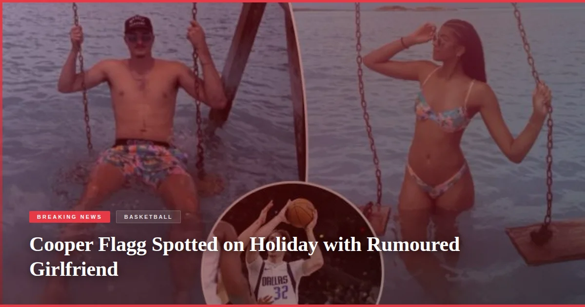 Cooper Flagg Spotted on Holiday with Rumoured Girlfriend