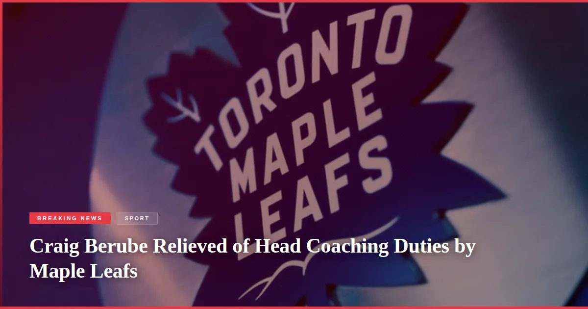 Craig Berube Relieved of Head Coaching Duties by Maple Leafs