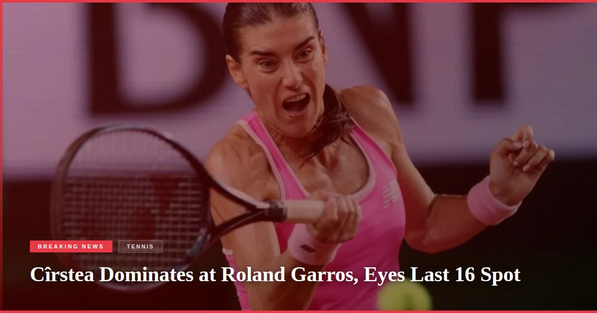 Cîrstea Dominates at Roland Garros, Eyes Last 16 Spot