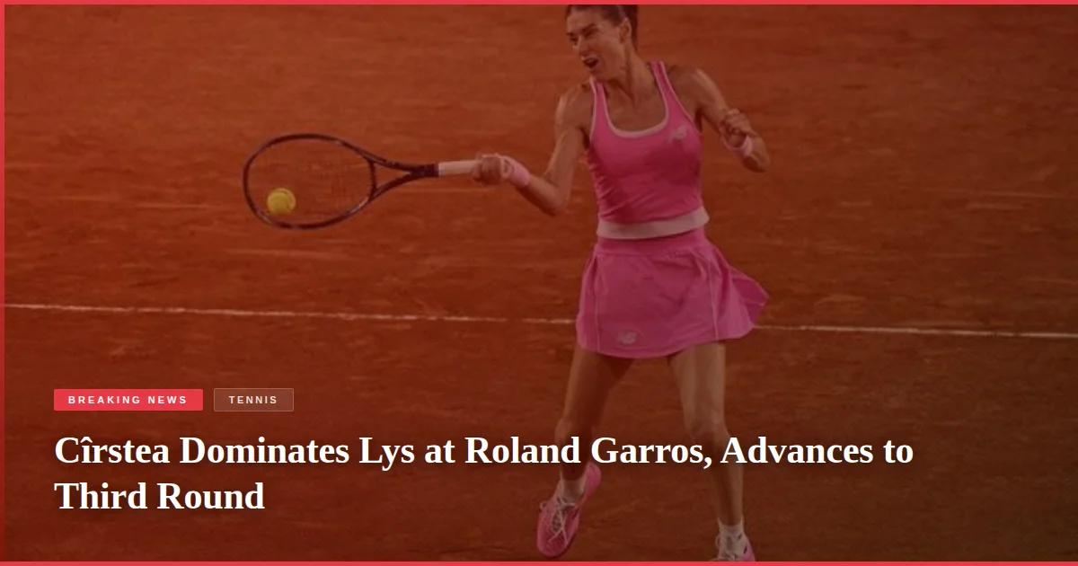 Cîrstea Dominates Lys at Roland Garros, Advances to Third Round