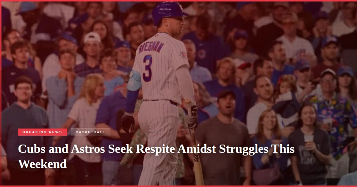 Cubs and Astros Seek Respite Amidst Struggles This Weekend