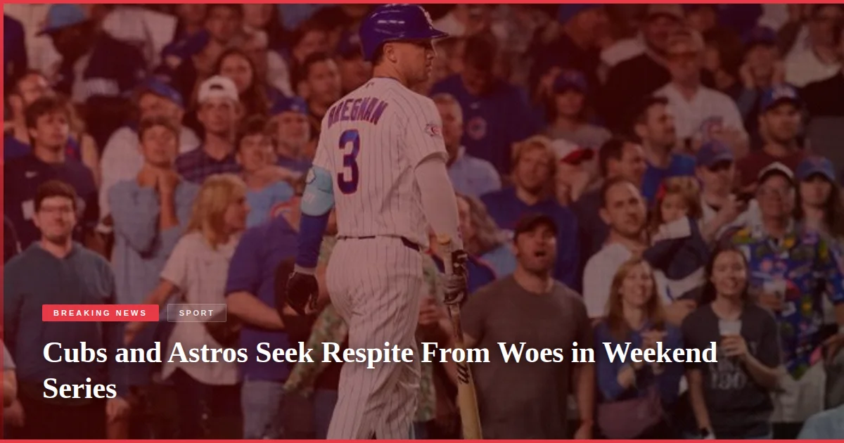 Cubs and Astros Seek Respite From Woes in Weekend Series