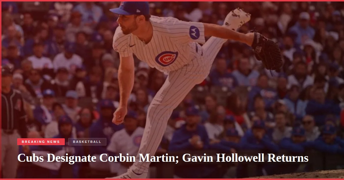 Cubs Designate Corbin Martin; Gavin Hollowell Returns