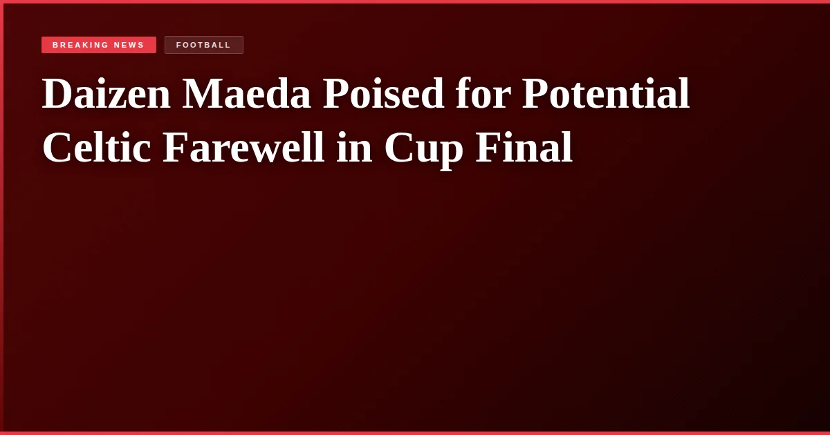 Daizen Maeda Poised for Potential Celtic Farewell in Cup Final