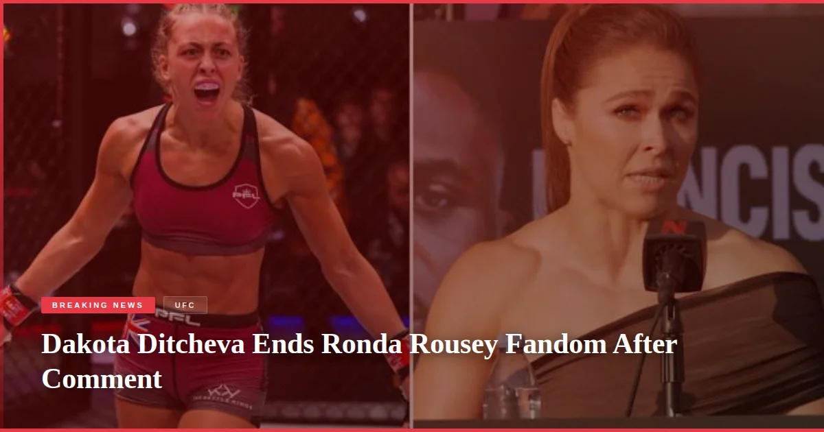 Dakota Ditcheva Ends Ronda Rousey Fandom After Comment