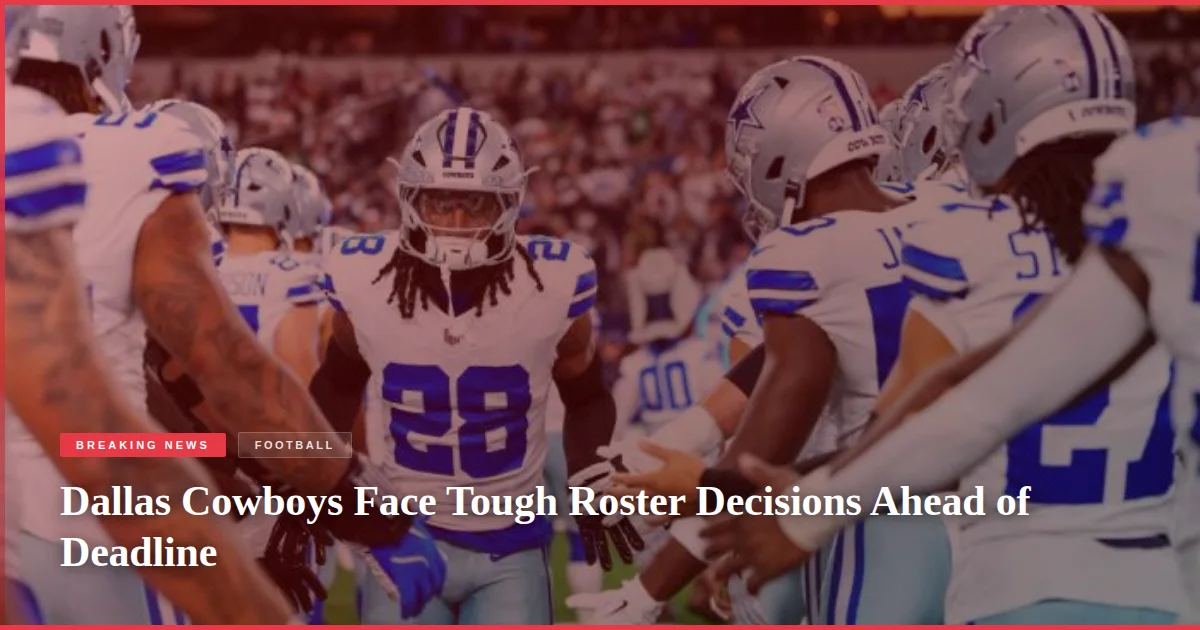 Dallas Cowboys Face Tough Roster Decisions Ahead of Deadline