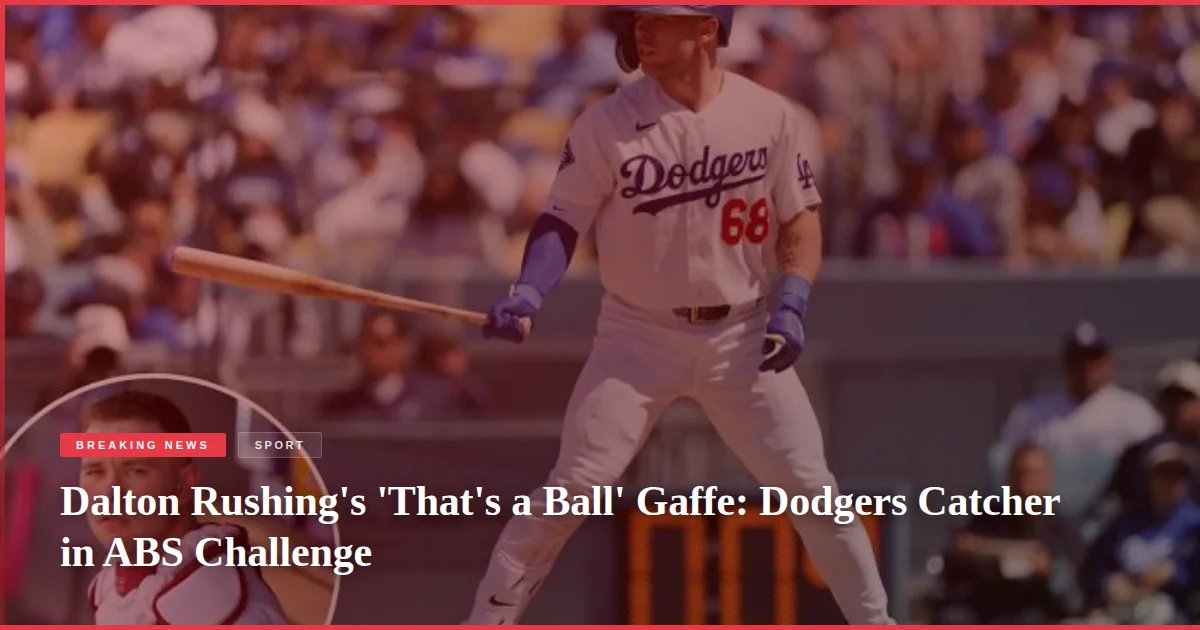 Dalton Rushing's 'That's a Ball' Gaffe: Dodgers Catcher in ABS Challenge
