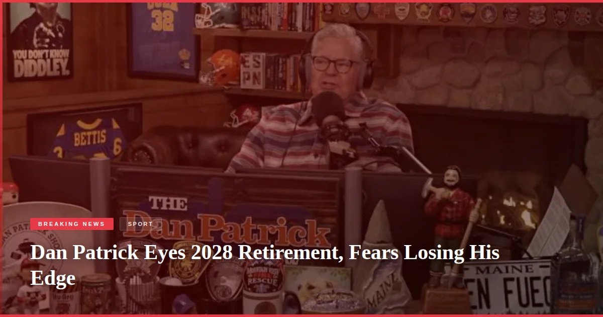Dan Patrick Eyes 2028 Retirement, Fears Losing His Edge