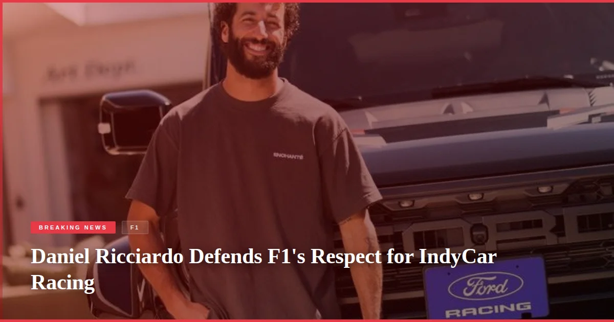 Daniel Ricciardo Defends F1's Respect for IndyCar Racing