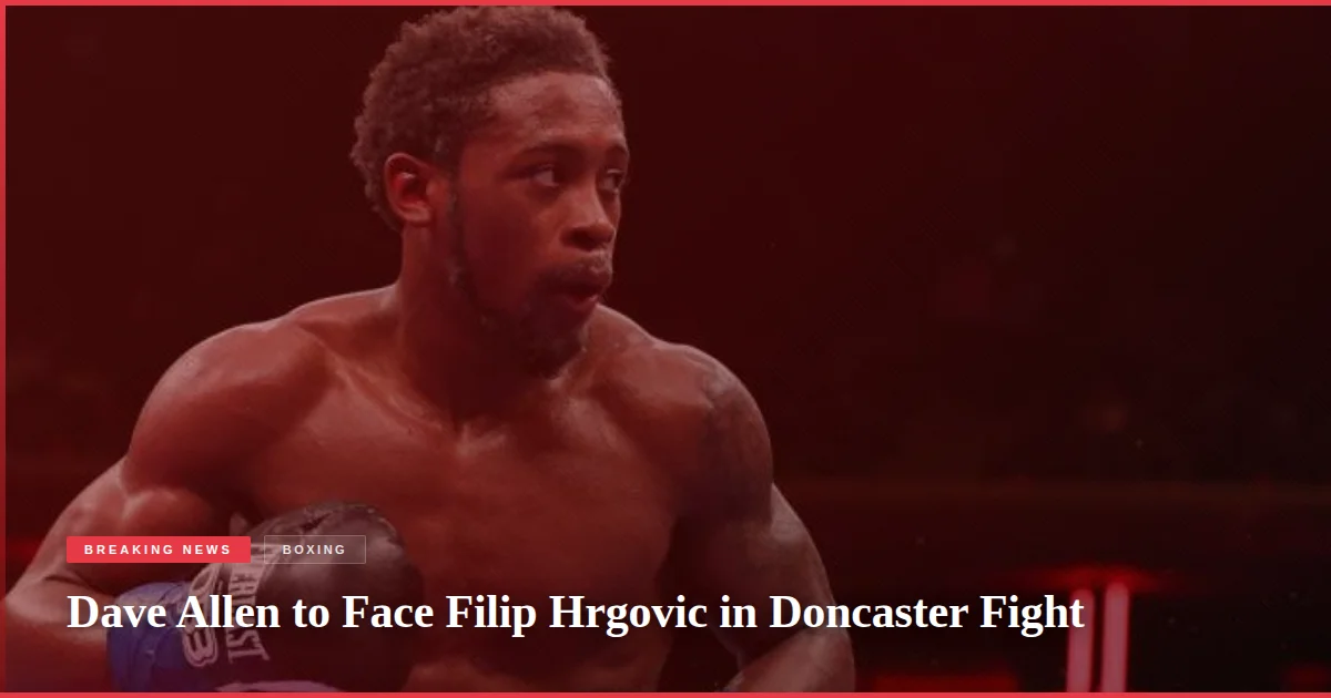 Dave Allen to Face Filip Hrgovic in Doncaster Fight