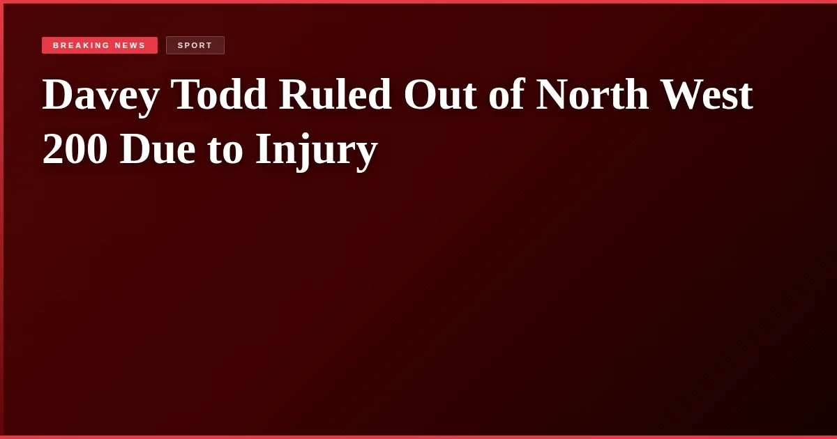 Davey Todd Ruled Out of North West 200 Due to Injury