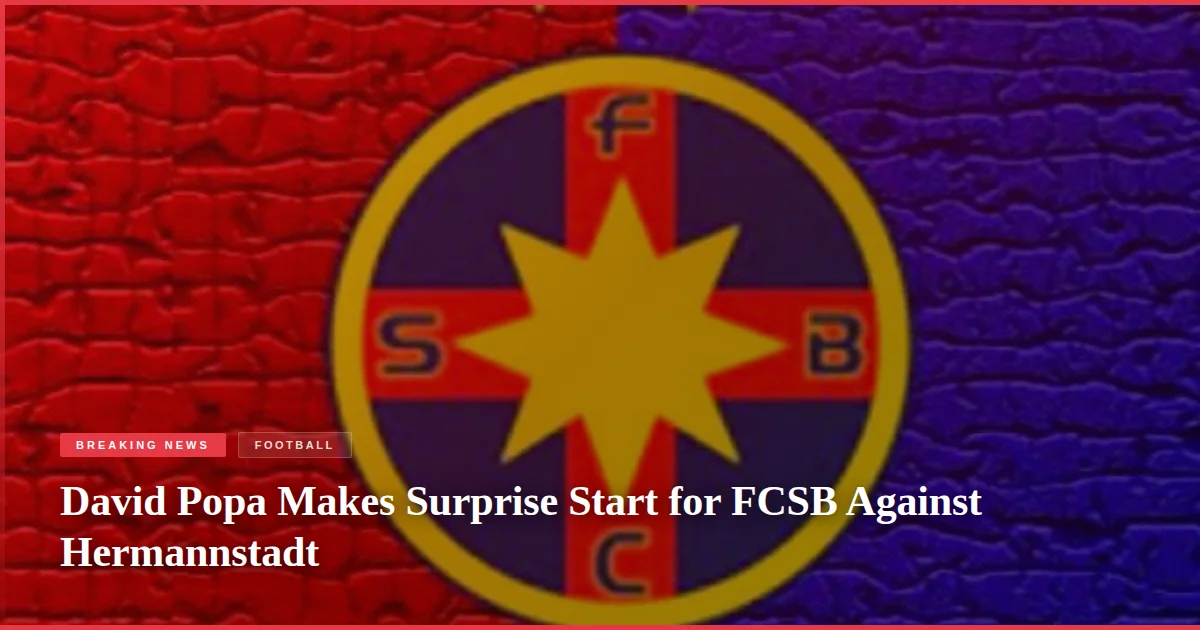 David Popa Makes Surprise Start for FCSB Against Hermannstadt