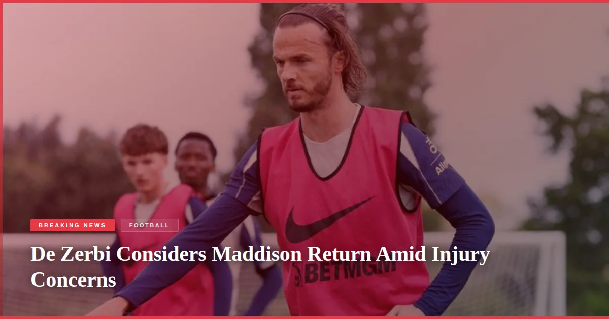 De Zerbi Considers Maddison Return Amid Injury Concerns