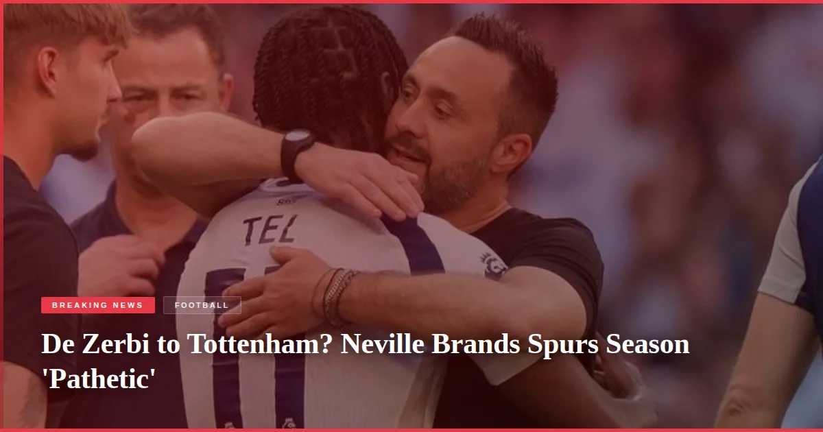 De Zerbi to Tottenham? Neville Brands Spurs Season 'Pathetic'