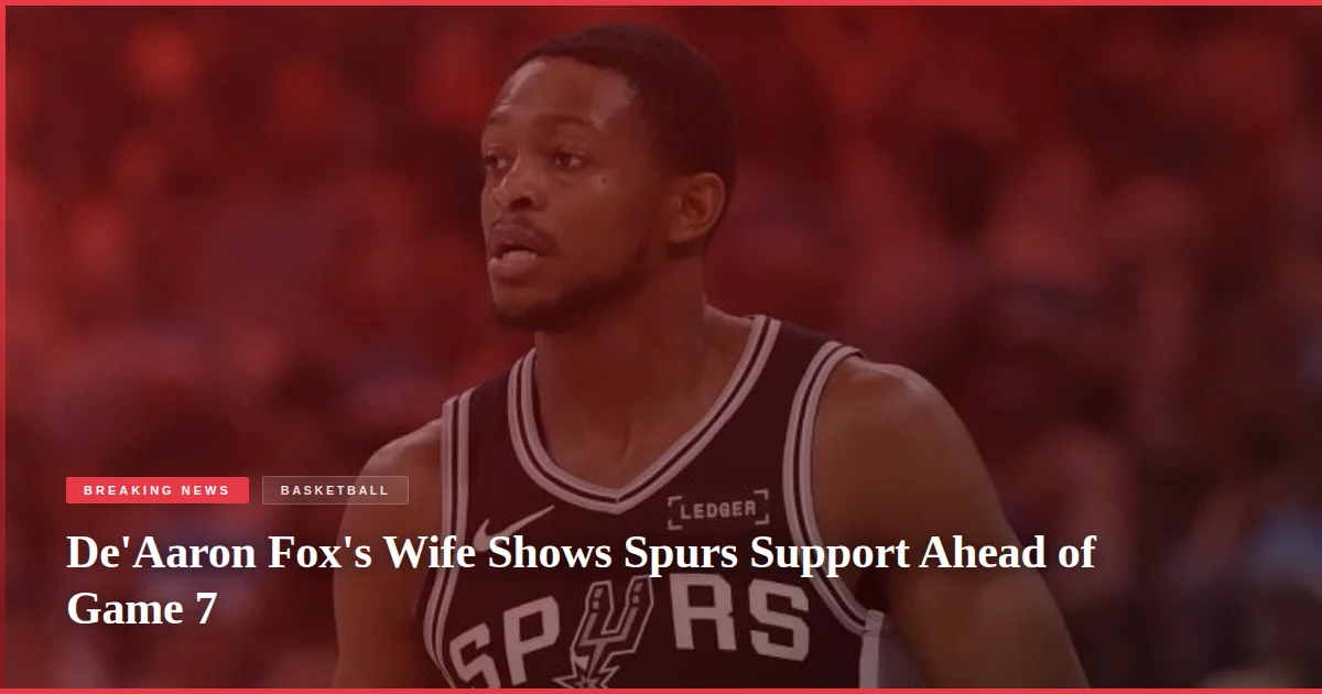 De'Aaron Fox's Wife Shows Spurs Support Ahead of Game 7