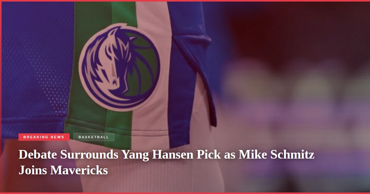 Debate Surrounds Yang Hansen Pick as Mike Schmitz Joins Mavericks