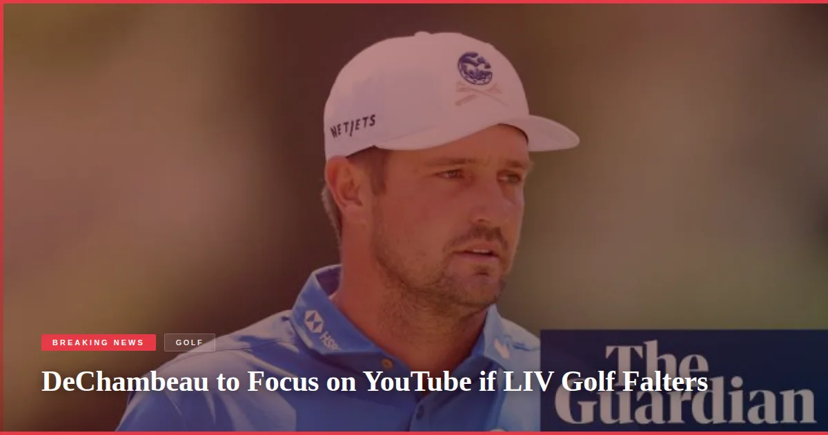 DeChambeau to Focus on YouTube if LIV Golf Falters