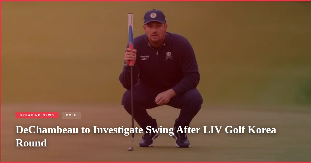 DeChambeau to Investigate Swing After LIV Golf Korea Round