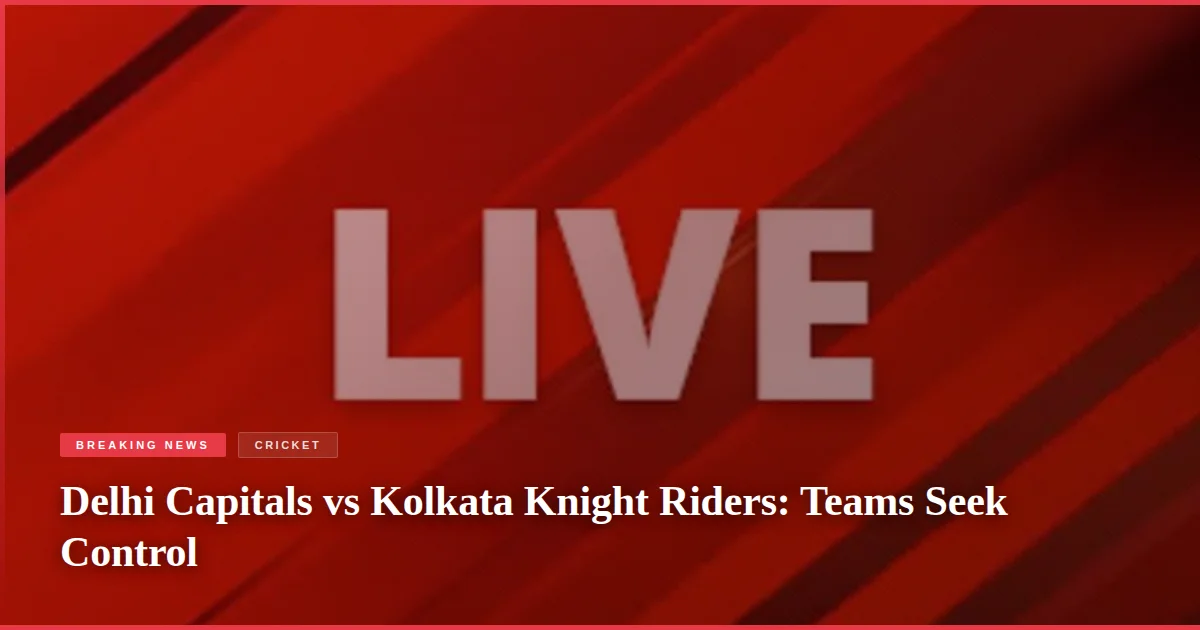 Delhi Capitals vs Kolkata Knight Riders: Teams Seek Control