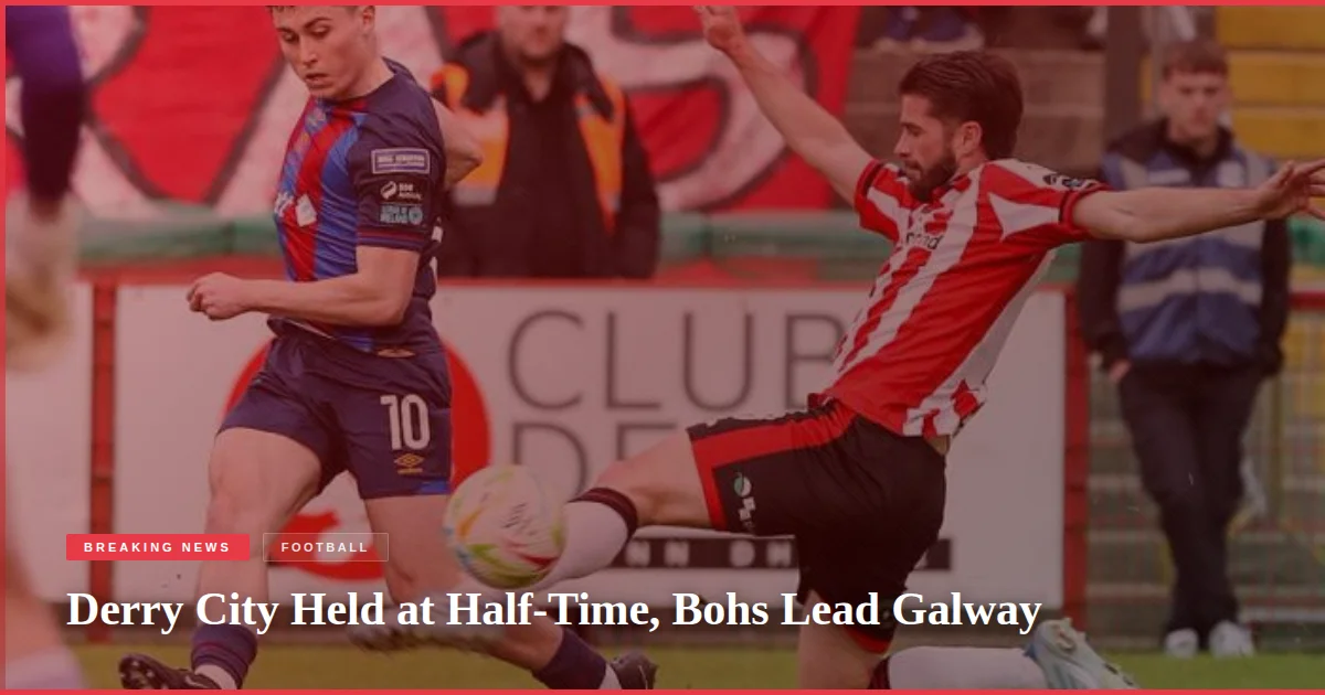 Derry City Held at Half-Time, Bohs Lead Galway