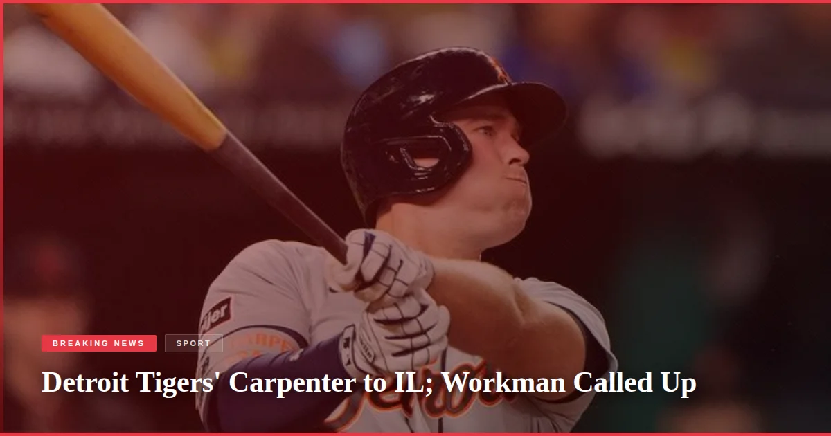Detroit Tigers' Carpenter to IL; Workman Called Up