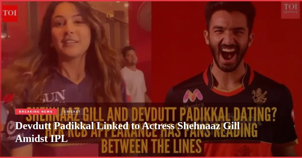 Devdutt Padikkal Linked to Actress Shehnaaz Gill Amidst IPL