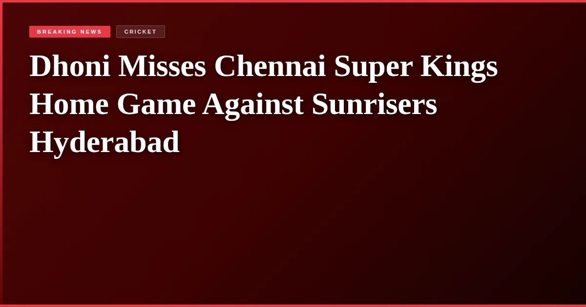 Dhoni Misses Chennai Super Kings Home Game Against Sunrisers Hyderabad