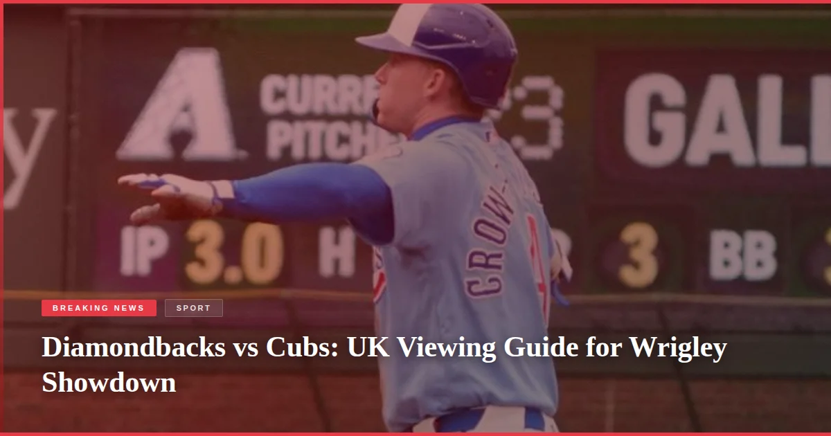 Diamondbacks vs Cubs: UK Viewing Guide for Wrigley Showdown