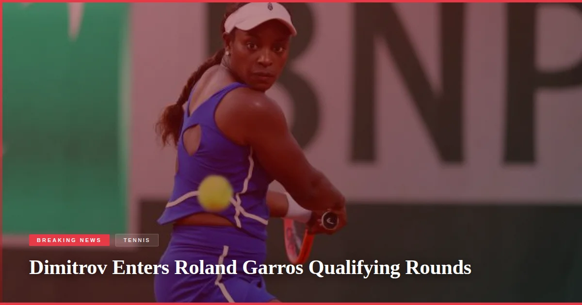 Dimitrov Enters Roland Garros Qualifying Rounds