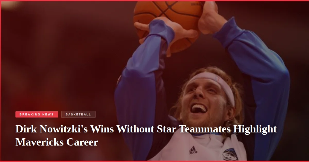 Dirk Nowitzki's Wins Without Star Teammates Highlight Mavericks Career