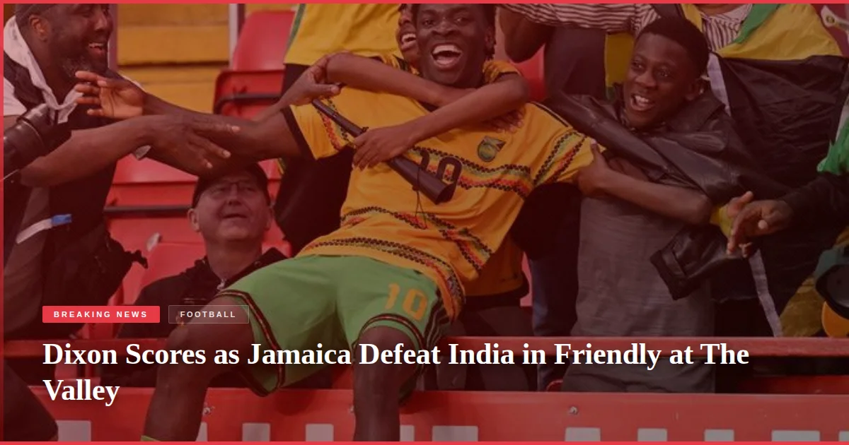 Dixon Scores as Jamaica Defeat India in Friendly at The Valley