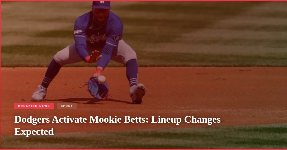 Dodgers Activate Mookie Betts: Lineup Changes Expected