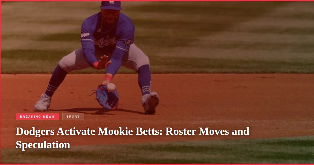 Dodgers Activate Mookie Betts: Roster Moves and Speculation