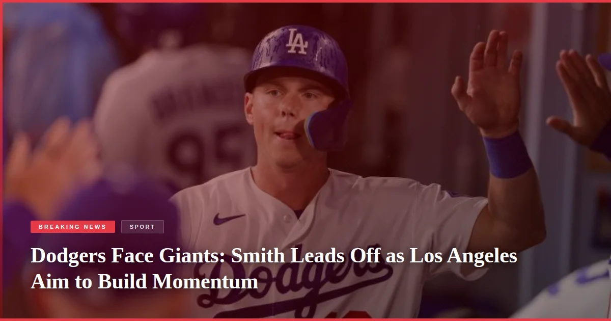 Dodgers Face Giants: Smith Leads Off as Los Angeles Aim to Build Momentum