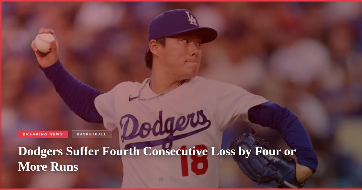 Dodgers Suffer Fourth Consecutive Loss by Four or More Runs