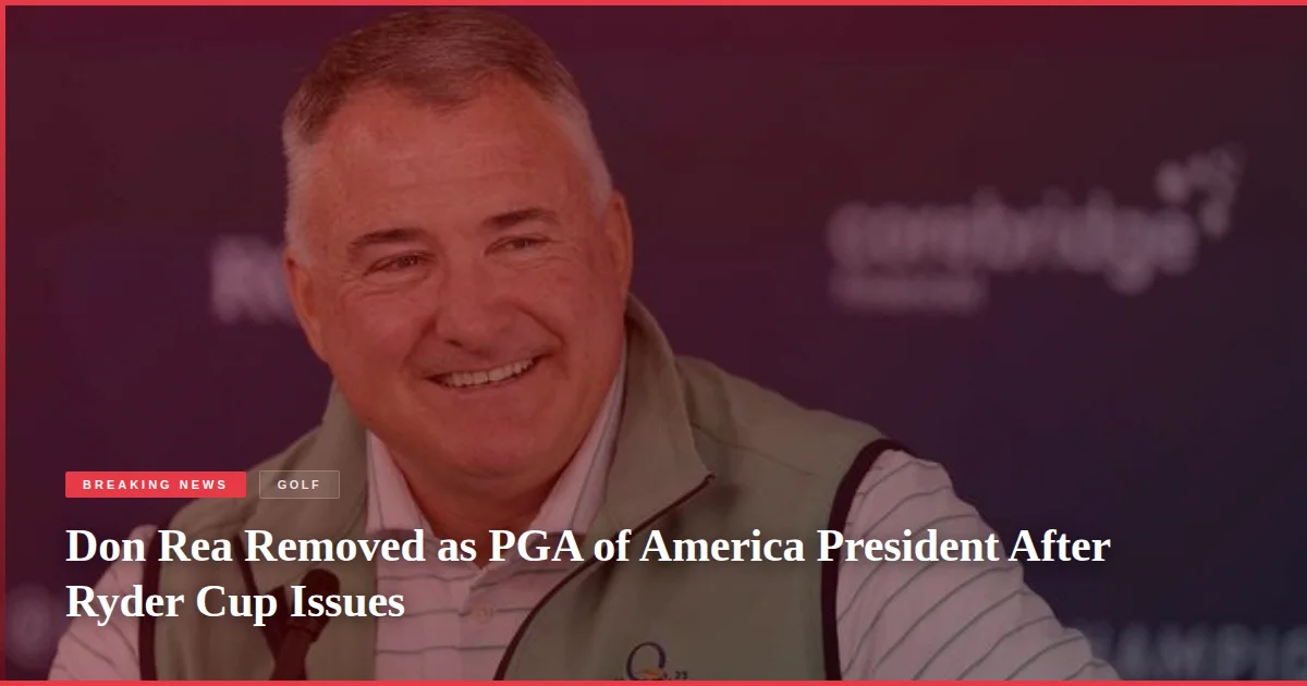 Don Rea Removed as PGA of America President After Ryder Cup Issues