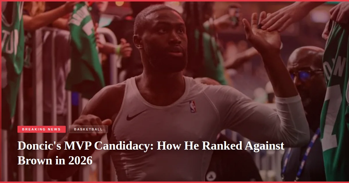 Doncic's MVP Candidacy: How He Ranked Against Brown in 2026