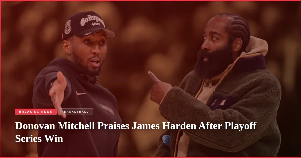 Donovan Mitchell Praises James Harden After Playoff Series Win