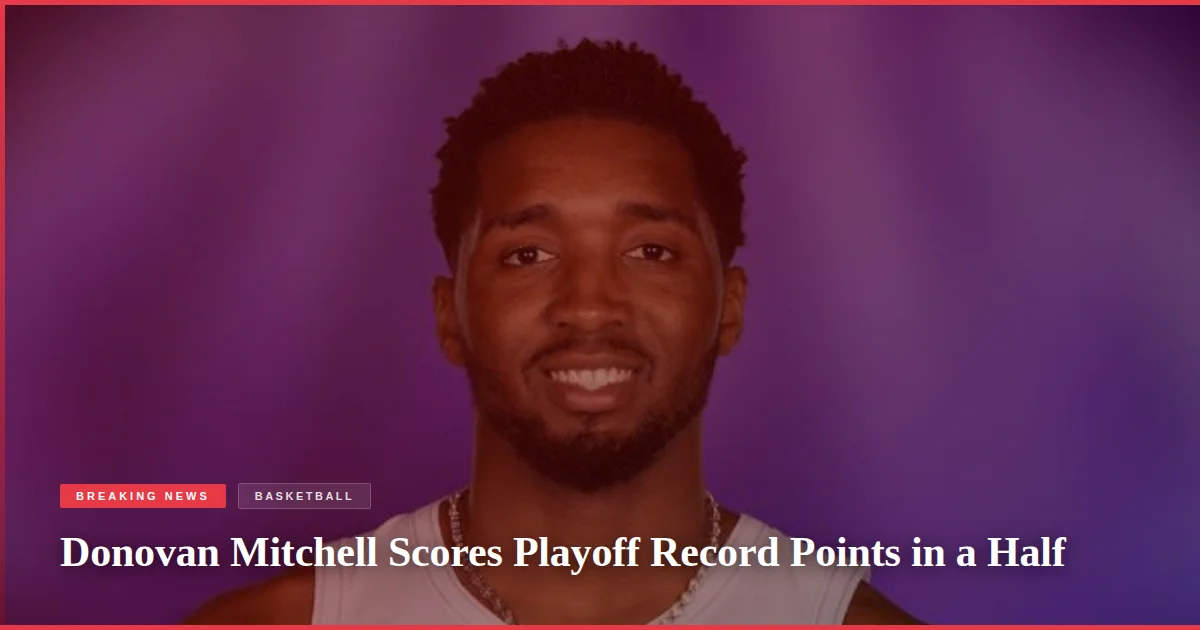 Donovan Mitchell Scores Playoff Record Points in a Half