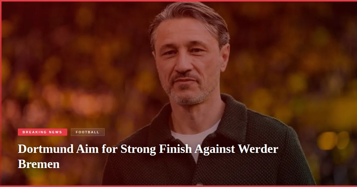 Dortmund Aim for Strong Finish Against Werder Bremen